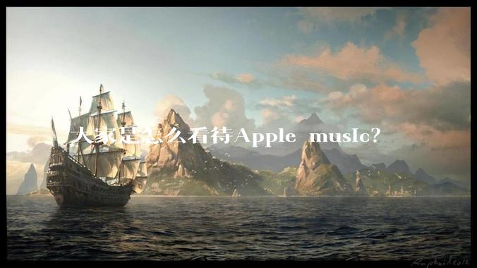大家是怎么看待Apple music？